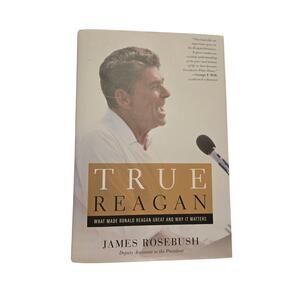 True Reagan James Rosebush 1st Ed 1st Printing 2016 Ronald Reagan Biography